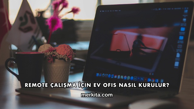 Remote Çalışma İçin Ev Ofis Nasıl Kurulur?