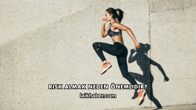 Risk Almak Neden Önemlidir?