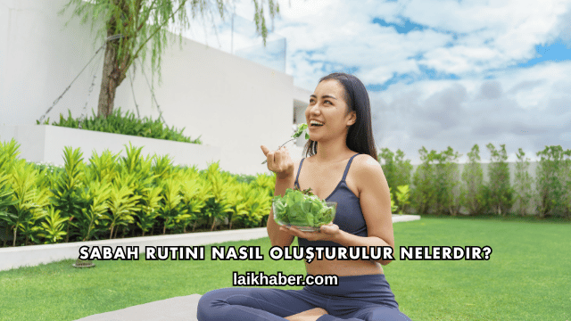 Sabah Rutini Nasıl Oluşturulur Nelerdir?