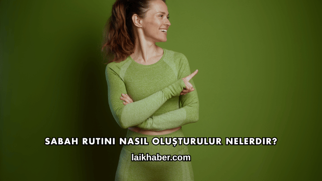 Sabah Rutini Nasıl Oluşturulur Nelerdir?