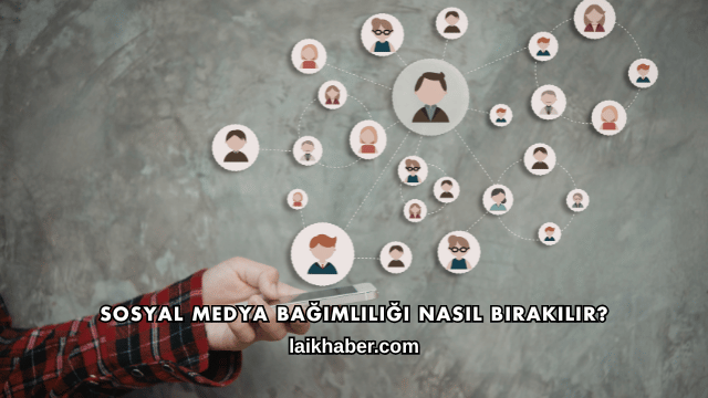 Sosyal Medya Bağımlılığı Nasıl Bırakılır?