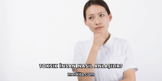 Toksik İnsan Nasıl Anlaşılır?