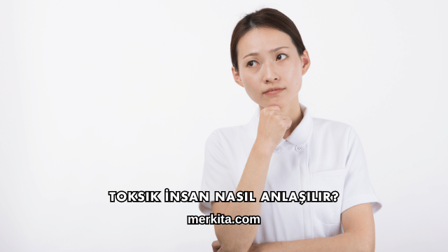 Toksik İnsan Nasıl Anlaşılır?