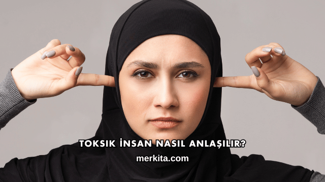 Toksik İnsan Nasıl Anlaşılır?