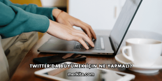 Twitter’da Büyümek İçin Ne Yapmalı?