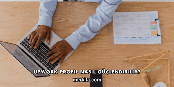 Upwork Profil Nasıl Güçlendirilir?