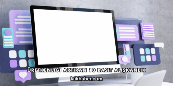 Üretkenliği Artıran 10 Basit Alışkanlık