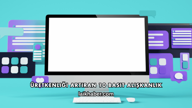 Üretkenliği Artıran 10 Basit Alışkanlık