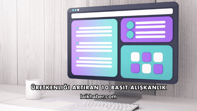 Üretkenliği Artıran 10 Basit Alışkanlık