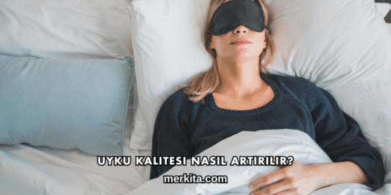 Uyku Kalitesi Nasıl Artırılır?