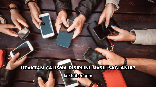 Uzaktan Çalışma Disiplini Nasıl Sağlanır?