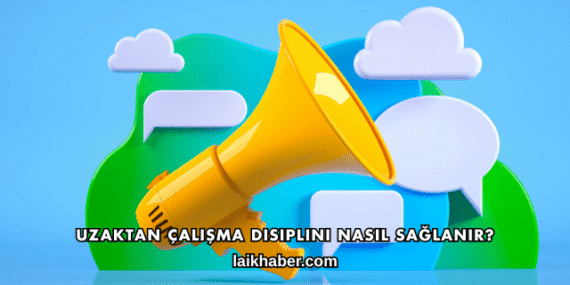 Uzaktan Çalışma Disiplini Nasıl Sağlanır?