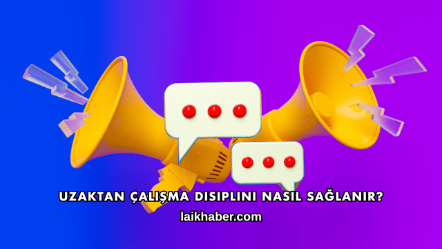 Uzaktan Çalışma Disiplini Nasıl Sağlanır?