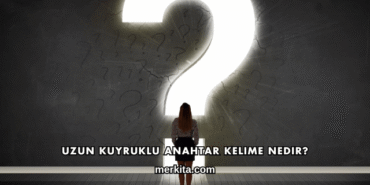 Uzun Kuyruklu Anahtar Kelime Nedir?