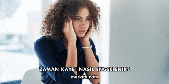 Zaman Kaybı Nasıl Engellenir?