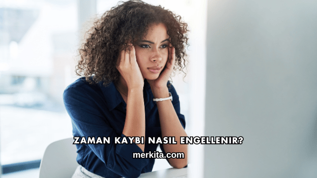 Zaman Kaybı Nasıl Engellenir?