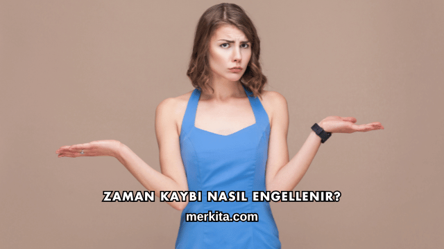 Zaman Kaybı Nasıl Engellenir?