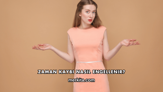 Zaman Kaybı Nasıl Engellenir?